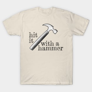 Hit it with a hammer T-Shirt